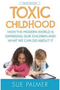 Toxic Childhood: How the Modern World Is Damaging Our Children and What We Can Do about It