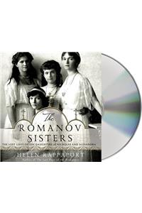 The Romanov Sisters: The Lost Lives of the Daughters of Nicholas and Alexandra