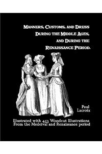Manners, Customs, And Dress During The Middle Ages, And During The Renaissance Period
