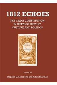 1812 Echoes: The Cadiz Constitution in Hispanic History, Culture and Politics