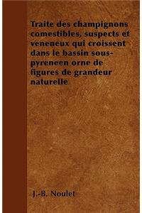 Traité des champignons comestibles, suspects et vénéneux qui croissent dans le bassin sous-pyrénéen orné de figures de grandeur naturelle