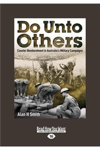 Do Unto Others: Counter Bombardment in Australia's Military Campaigns (Large Print 16pt)