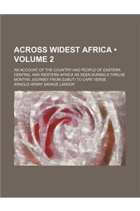 Across Widest Africa (Volume 2); An Account of the Country and People of Eastern, Central and Western Africa as Seen During a Twelve Months' Journey f