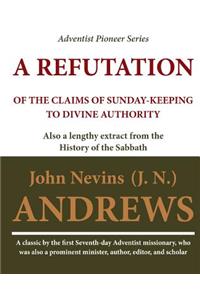 Refutation of the Claims of Sunday-keeping to Divine Authority