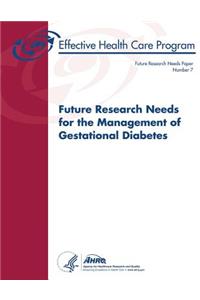 Future Research Needs for the Management of Gestational Diabetes