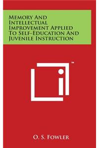 Memory And Intellectual Improvement Applied To Self-Education And Juvenile Instruction