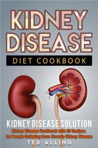 Kidney Disease Diet Cookbook: Kidney Disease Solution: Kidney Disease Cookbook with 25 Recipes for People Suffering from Chronic Kidney Disease