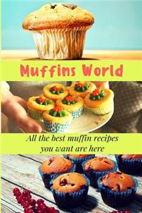 Muffins World: All the Best Muffin Recipes You Want Are Here