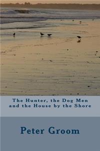 Hunter, the Dog Men and the House by the Shore.