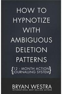 How To Hypnotize With Ambiguous Deletion Patterns [12 - Month Action Journalling System]