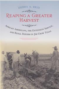 Reaping a Greater Harvest: African Americans, the Extension Service, and Rural Reform in Jim Crow Texas