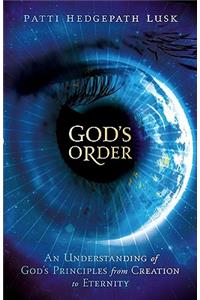 God's Order: An Understanding of God's Principles from Creation to Eternity