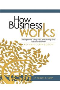 How Business Works: Making Profits, Taking Risks, and Creating Value in a Global Economy