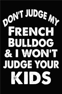 Don't Judge My French Bulldog and I Won't Judge Your kids