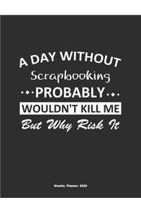 A Day Without Scrapbooking Probably Wouldn't Kill Me But Why Risk It Weekly Planner 2020