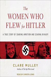 Women Who Flew for Hitler Lib/E