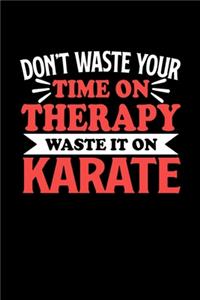 Don't Waste Your Time On Therapy Waste It On Karate: Notebook and Journal 120 Pages College Ruled Line Paper Gift for Karate Fans and Coaches