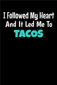 I Followed My Heart And It Led Me To Tacos