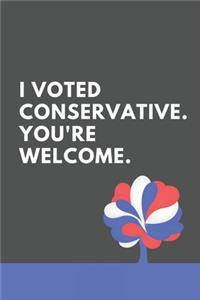 I Voted Conservative. You're Welcome. A Notebook For UK Conservative Party Supporters. 6x9 Inches - 120 Pages