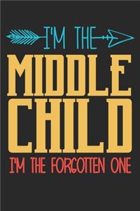 I'm the Middle child i'm the forgotten one