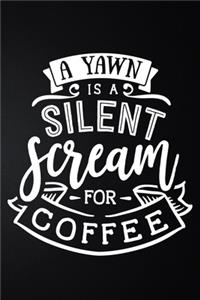 A Yawn Is A Silent Scream For Coffee