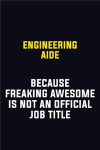 Engineering Aide Because Freaking Awesome Is Not An Official Job Title