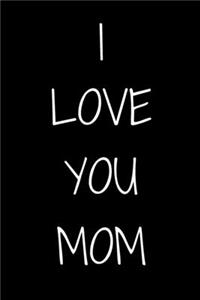I love you mom Notebook Gift For mom, Journal Gift, 120 Pages, 6x9, Soft Cover, Matte Finish