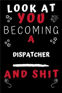 Look At You Becoming A Dispatcher And Shit!