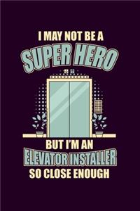 I May not be a Super Hero but I'm an Elevator Installer so Close Enough