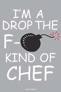 I'm A Drop The F- Kind Of Chef Lined Notebook: 6 x 9 inch lined notebook