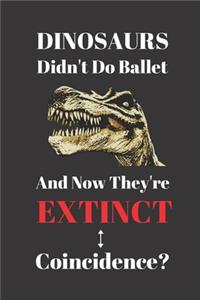 Dinosaurs Didn't Do Ballet And Now They're Extinct. Coincidence?