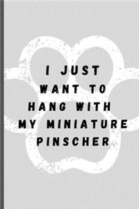 I Just Want To Hang With My Miniature Pinscher