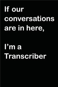 If Our Conversations Are In Here, I'm A Transcriber