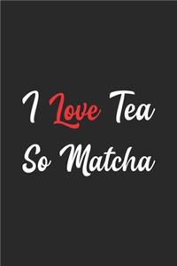 I Love Tea So Matcha
