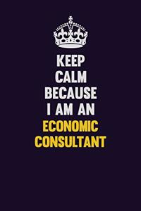 Keep Calm Because I Am An Economic Consultant