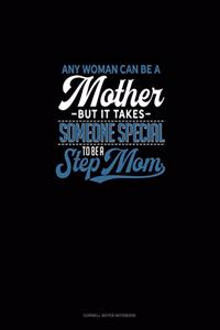 Any Woman Can Be A Mother But It Takes Someone Special To Be A Step Mom