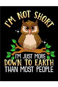 I'm Not Short I'm Just More Down To Earth Than Most People