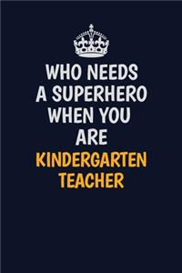 Who Needs A Superhero When You Are Kindergarten teacher