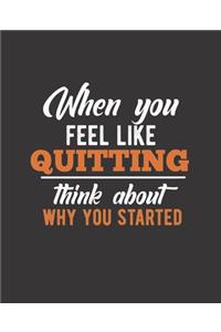 When You Feel Like Quitting Think about Why You Started