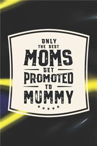 Only The Best Moms Get Promoted To Mummy