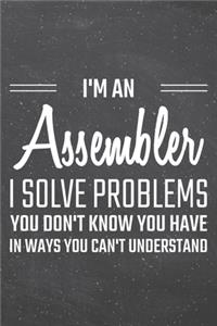 I'm an Assembler I Solve Problems You Don't Know You Have