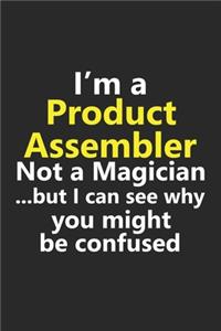 I'm a Product Assembler Not A Magician But I Can See Why You Might Be Confused
