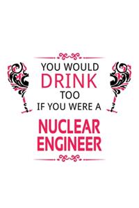 You Would Drink Too If You Were A Nuclear Engineer