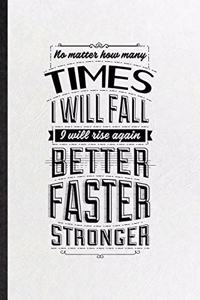 No Matter How Many Times I Will Fall I Will Rise Again Better Faster Stronger