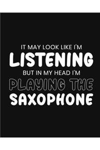 It May Look Like I'm Listening, but in My Head I'm Playing the Saxophone