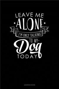 Leave Me Alone Im Only Talking To My Dog Today