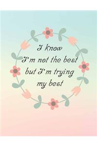 I know I'm not the best but I'm trying my best