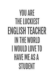 You Are The Luckiest English Teacher In The World. I Would Love To Have me As A Student