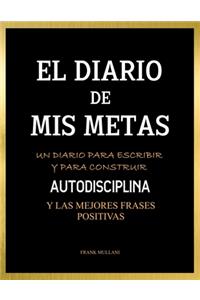 El Diario de Mis Metas - Un Diario Para Escribir y Para Construir Autodisciplina: y Las Mejores Frases Positivas