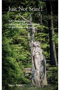 Just Not State!: Self-Ownership, Ethics, and the Constitution of the Private Law Society